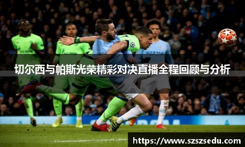 切尔西与帕斯光荣精彩对决直播全程回顾与分析